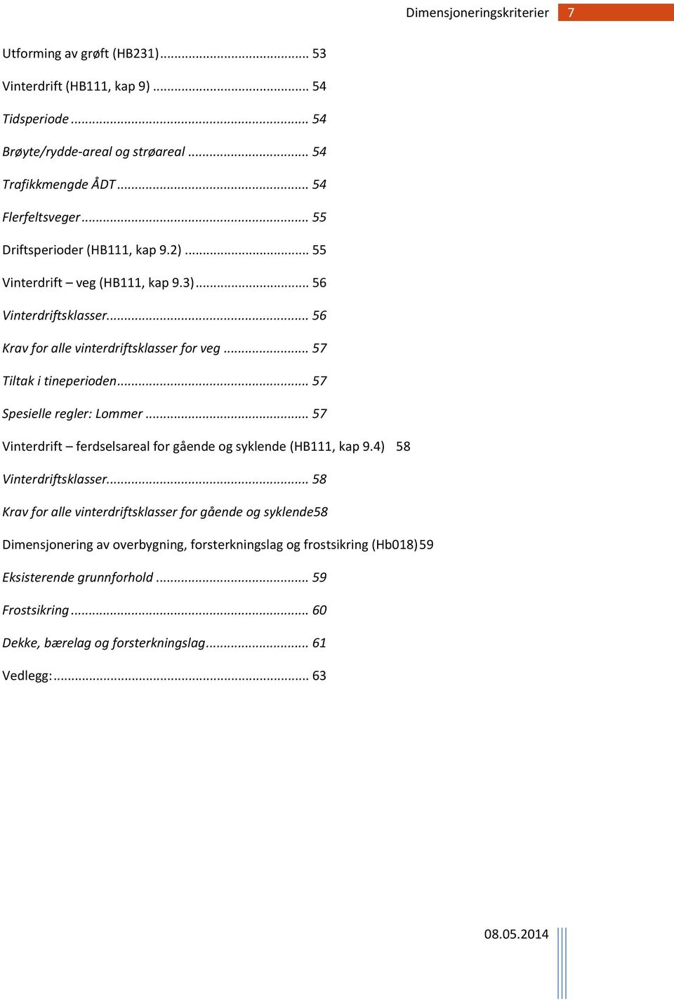 .. 57 Spesielle regler: Lommer... 57 Vinterdrift ferdselsareal for gående og syklende (HB111, kap 9.4) 58 Vinterdriftsklasser.