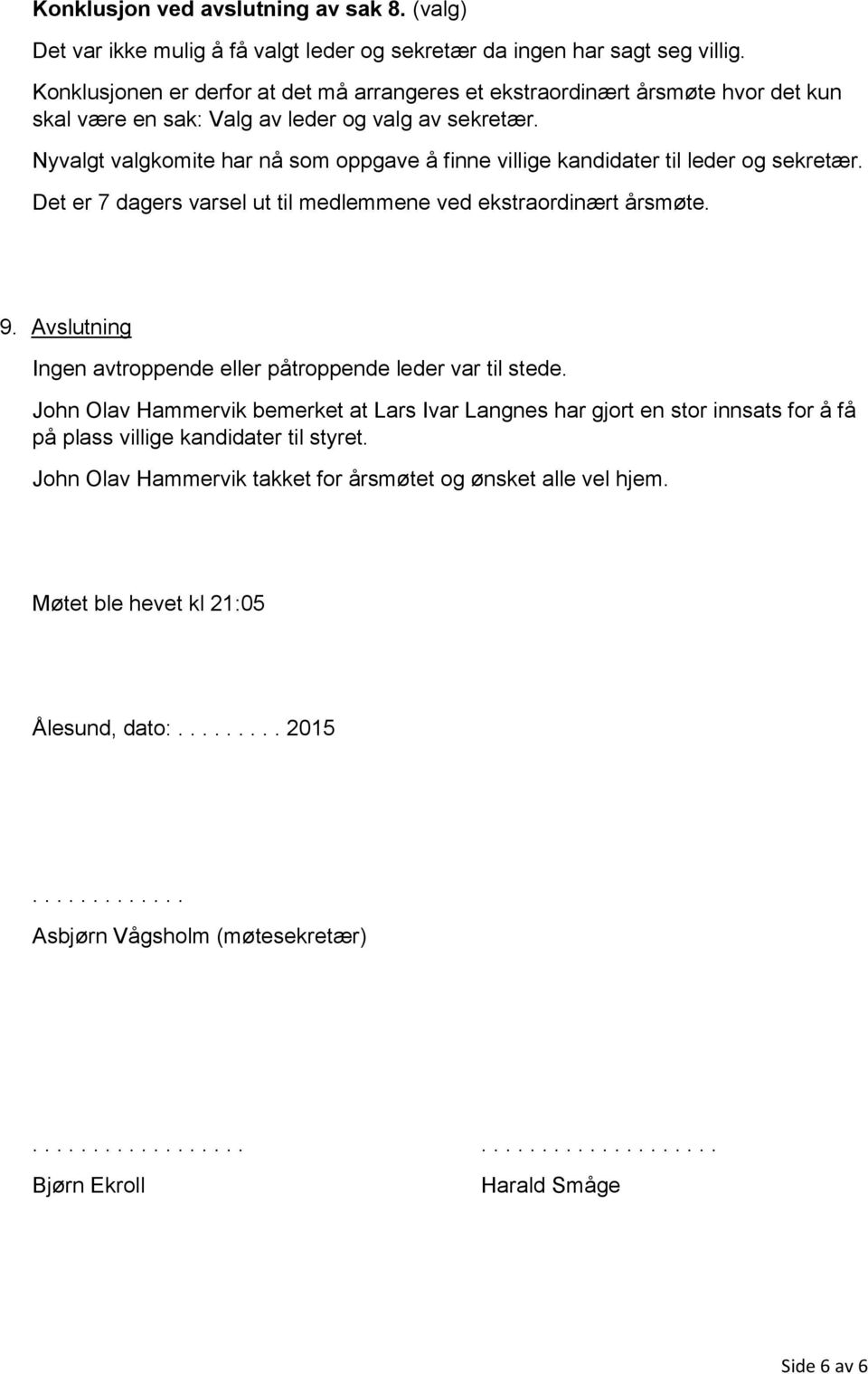 Nyvalgt valgkomite har nå som oppgave å finne villige kandidater til leder og sekretær. Det er 7 dagers varsel ut til medlemmene ved ekstraordinært årsmøte. 9.