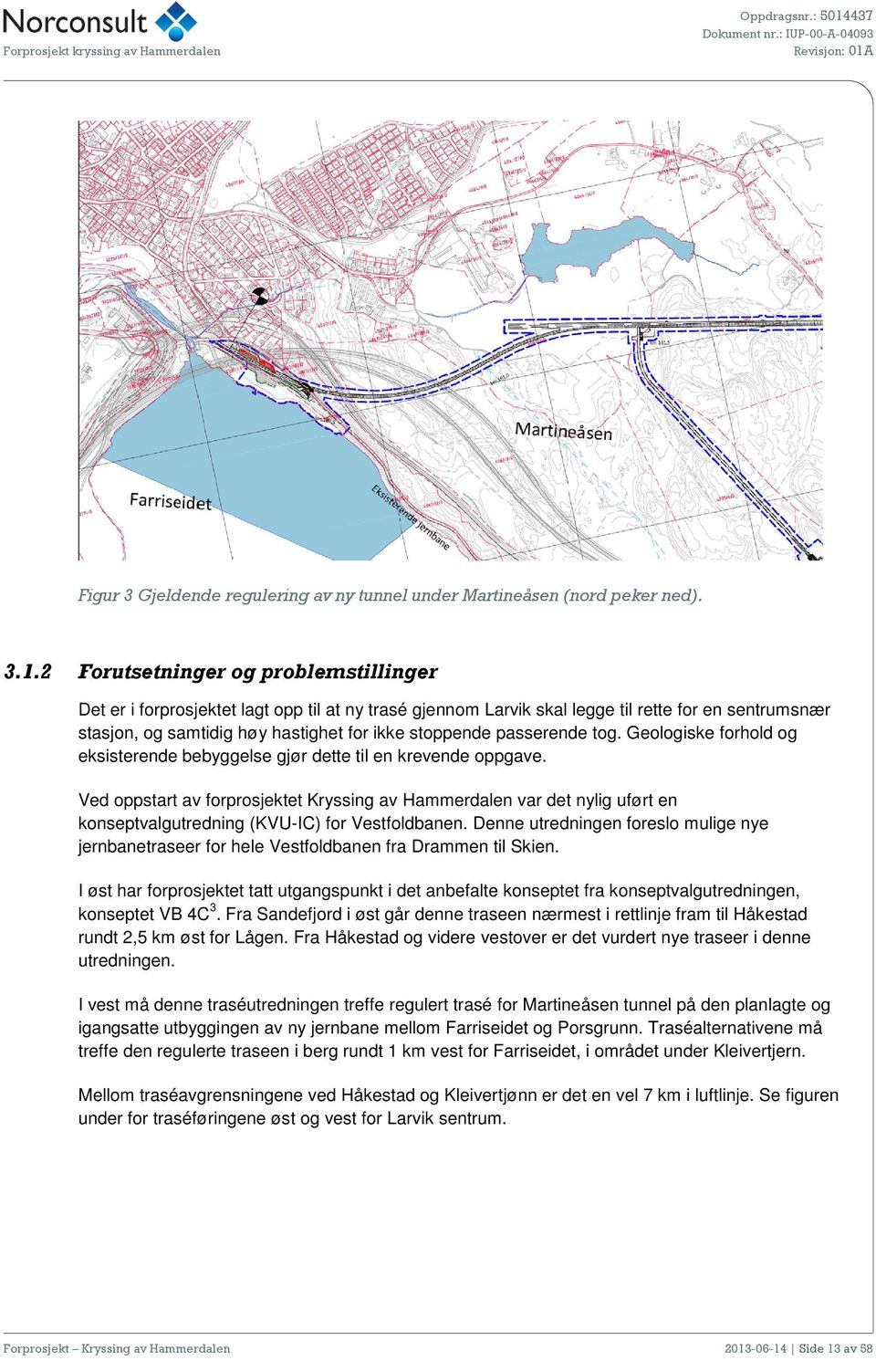 passerende tog. Geologiske forhold og eksisterende bebyggelse gjør dette til en krevende oppgave.