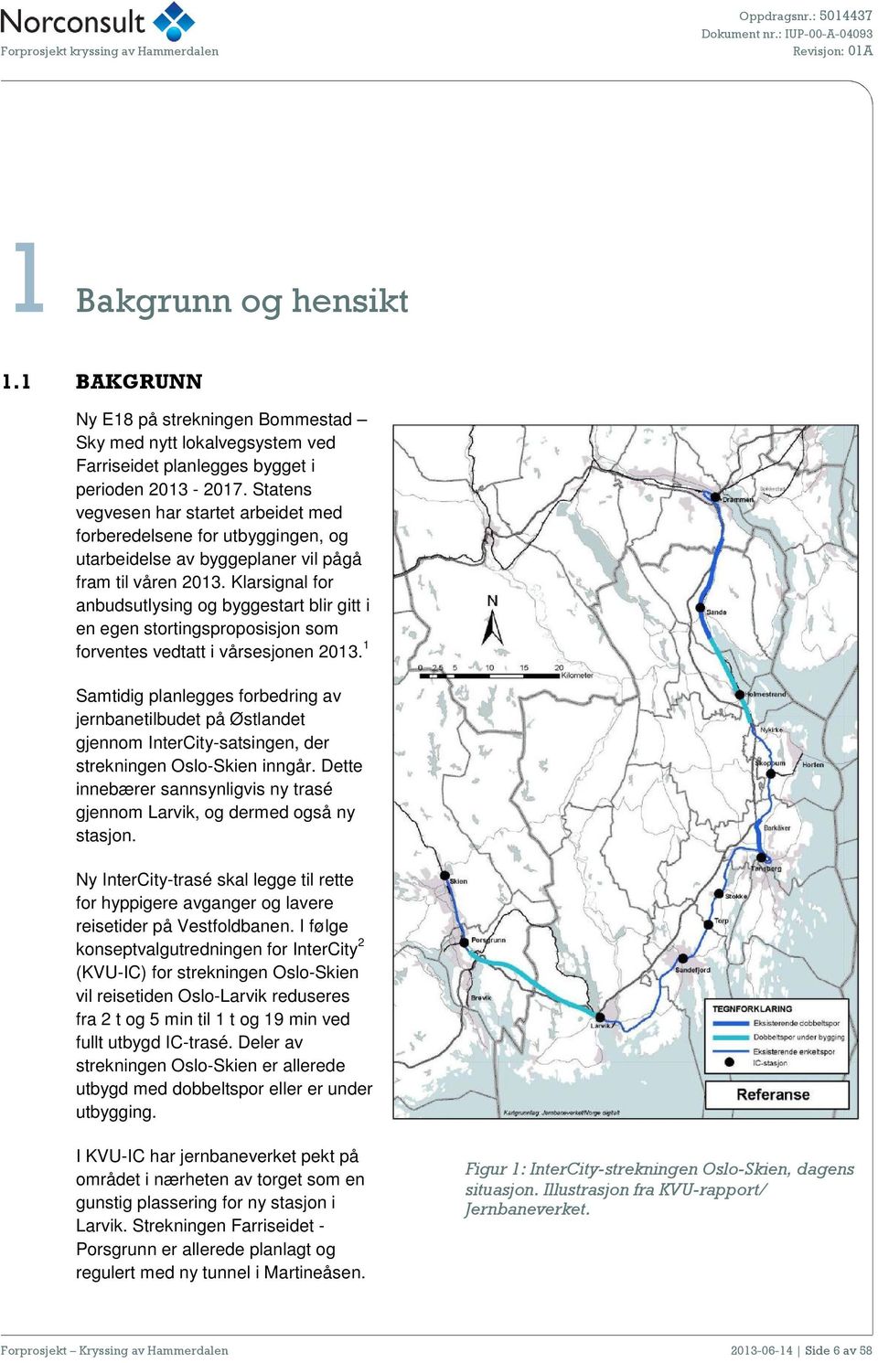 Klarsignal for anbudsutlysing og byggestart blir gitt i en egen stortingsproposisjon som forventes vedtatt i vårsesjonen 2013.