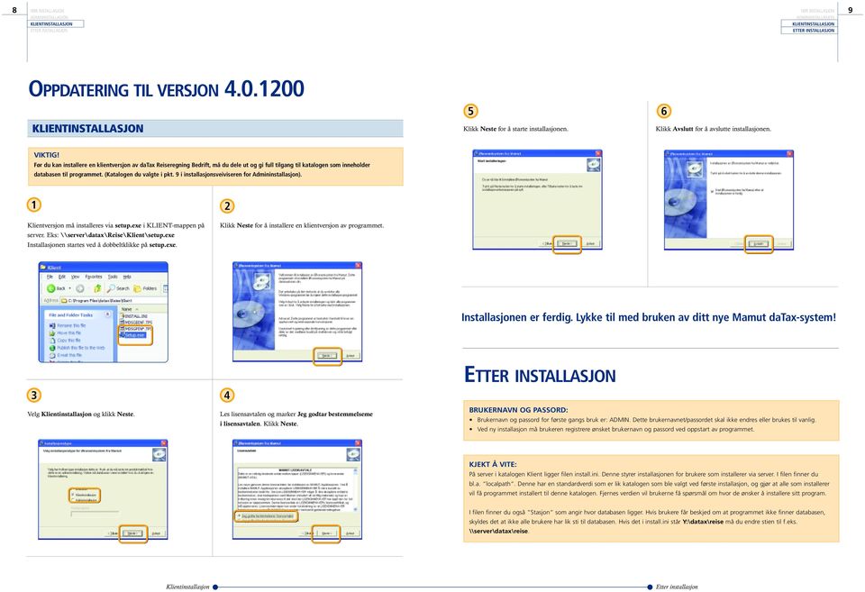 9 i installasjonsveiviseren for ). 1 2 Klientversjon må installeres via setup.exe i KLIENT-mappen på server. Eks: \\server\datax\reise\klient\setup.