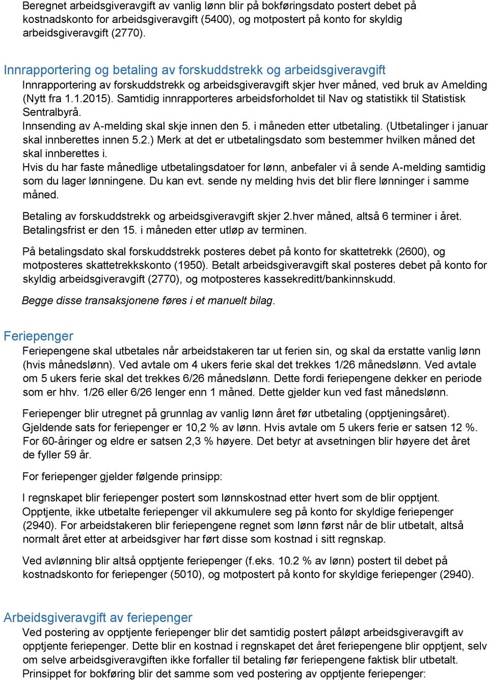 Samtidig innrapporteres arbeidsforholdet til Nav og statistikk til Statistisk Sentralbyrå. Innsending av A-melding skal skje innen den 5. i måneden etter utbetaling.