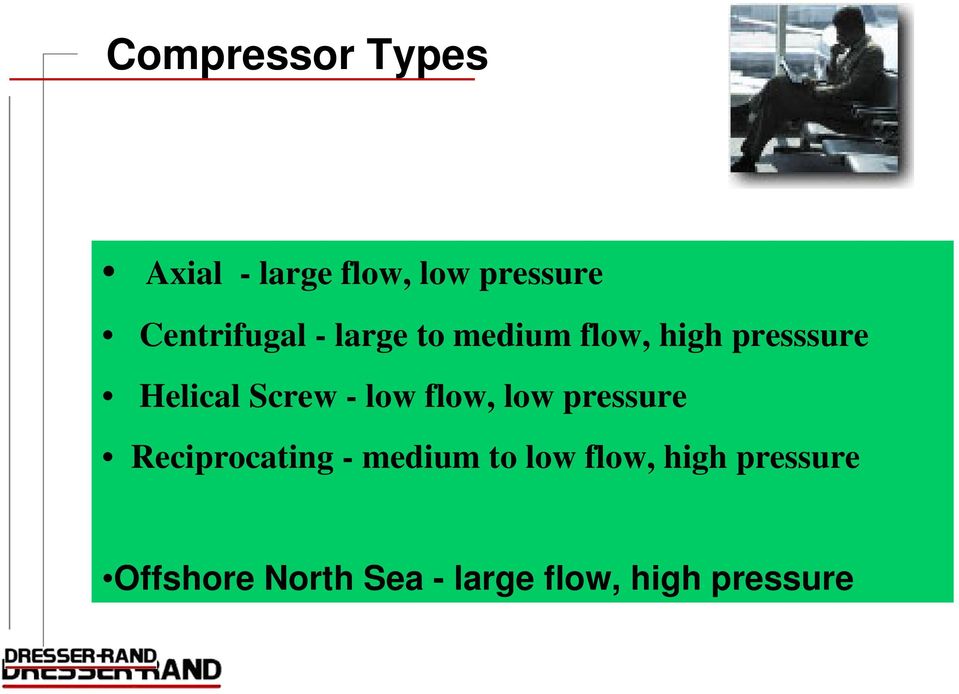 Screw - low flow, low pressure Reciprocating - medium to