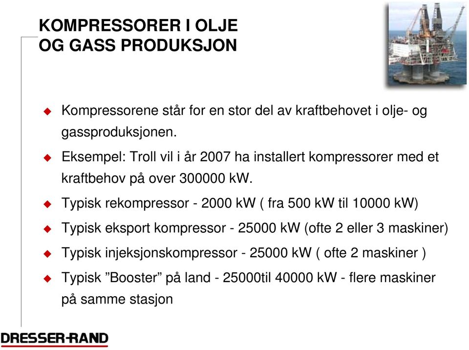 Typisk rekompressor - 2000 kw ( fra 500 kw til 10000 kw) Typisk eksport kompressor - 25000 kw (ofte 2 eller 3