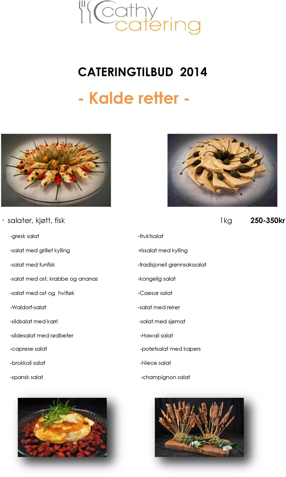 rødbeter -caprese salat -brokkoli salat -spansk salat -fruktsalat -rissalat med kylling -tradisjonell grønnsakssalat