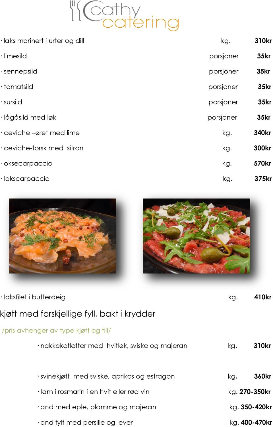 340kr ceviche-torsk med sitron kg. 300kr oksecarpaccio kg. 570kr lakscarpaccio kg. 375kr laksfilet i butterdeig kg.