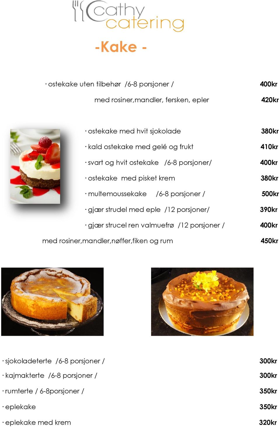 / 500kr gjær strudel med eple /12 porsjoner/ 390kr gjær strucel ren valmuefrø /12 porsjoner / 400kr med rosiner,mandler,nøffer,fiken og rum