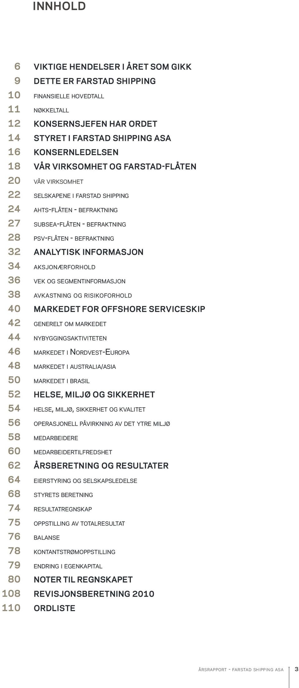 subsea-flåten - befraktning psv-flåten - befraktning ANAlytisk informasjon aksjonærforhold vek og segmentinformasjon avkastning og risikoforhold markedet for offshore serviceskip generelt om markedet