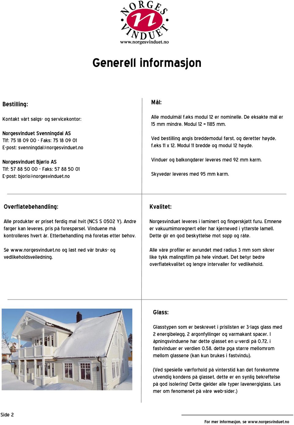 Ved bestilling angis breddemodul først, og deretter høyde, f.eks 11 x 12. Modul 11 bredde og modul 12 høyde. Vinduer og balkongdører leveres med 92 mm karm. Skyvedør leveres med 95 mm karm.