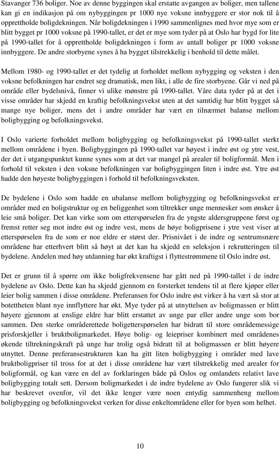 Når boligdekningen i 1990 sammenlignes med hvor mye som er blitt bygget pr 1000 voksne på 1990-tallet, er det er mye som tyder på at Oslo har bygd for lite på 1990-tallet for å opprettholde