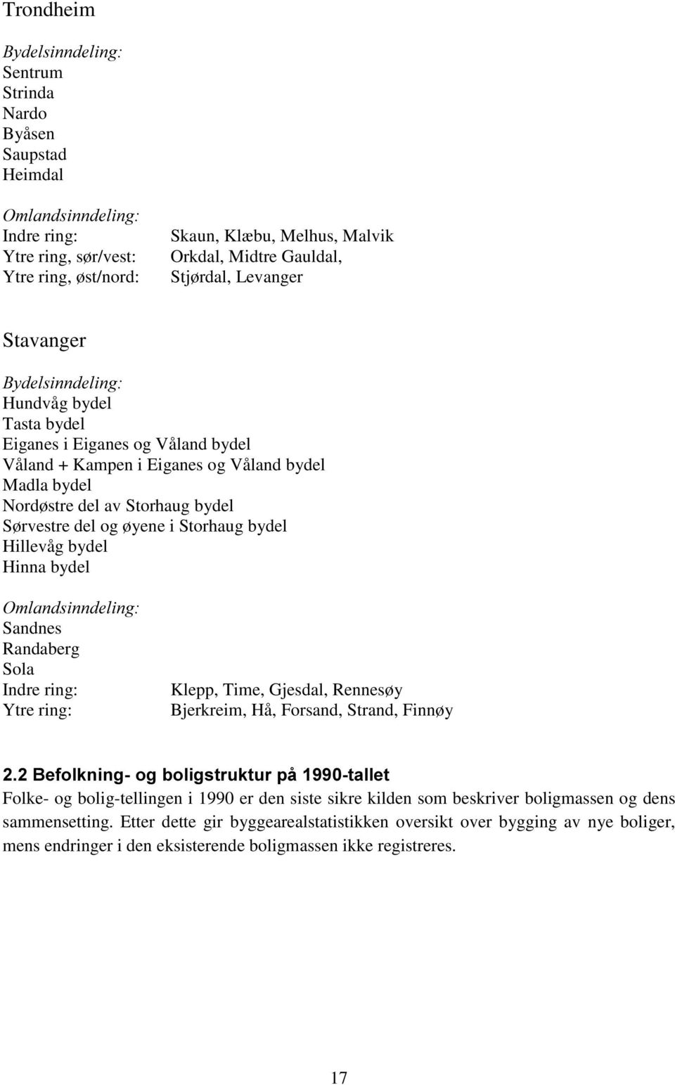 Sørvestre del og øyene i Storhaug bydel Hillevåg bydel Hinna bydel 2PODQGVLQQGHOLQJ Sandnes Randaberg Sola Indre ring: Ytre ring: Klepp, Time, Gjesdal, Rennesøy Bjerkreim, Hå, Forsand, Strand, Finnøy