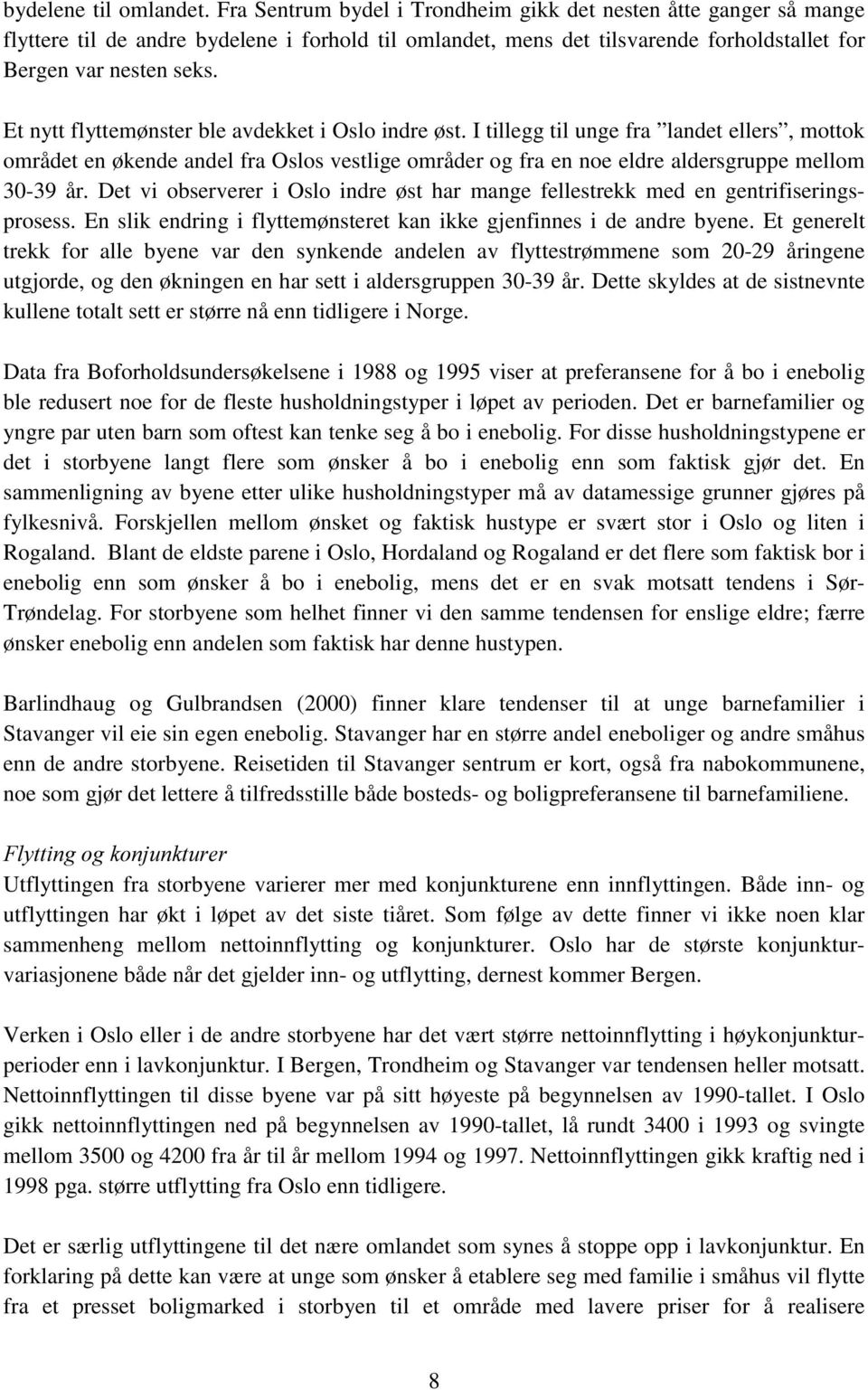 Et nytt flyttemønster ble avdekket i Oslo indre øst. I tillegg til unge fra landet ellers, mottok området en økende andel fra Oslos vestlige områder og fra en noe eldre aldersgruppe mellom 30-39 år.