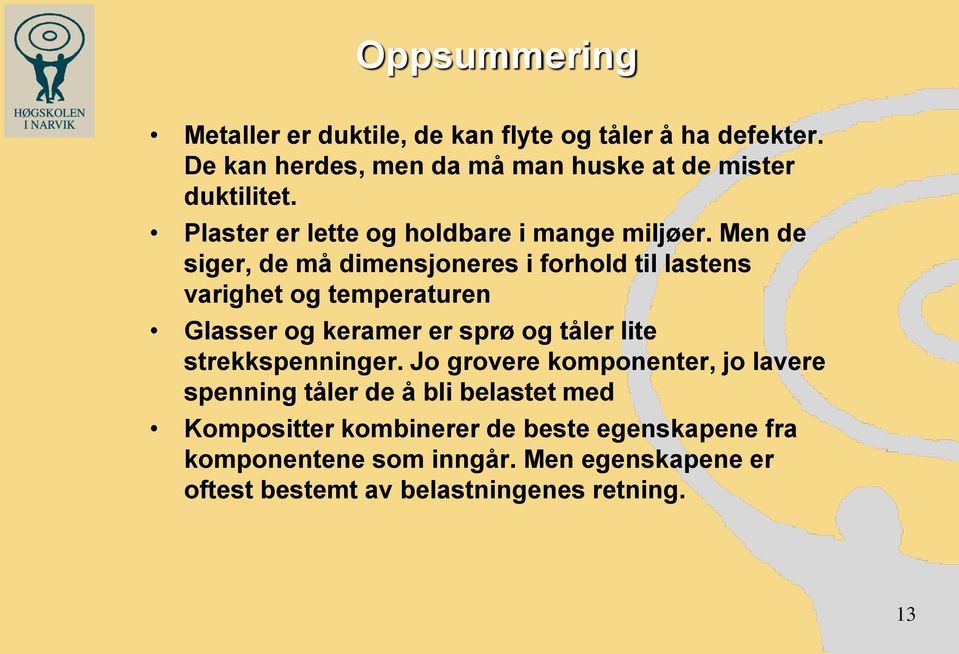 Men de siger, de må dimensjoneres i forhold til lastens varighet og temperaturen Glasser og keramer er sprø og tåler lite