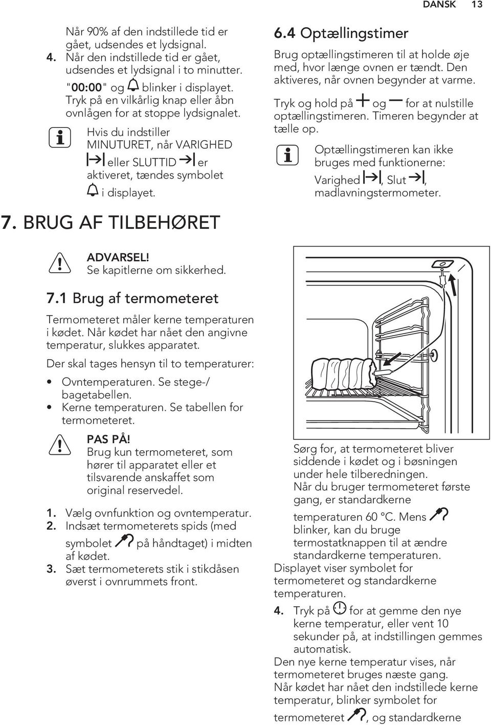 4 Optællingstimer Brug optællingstimeren til at holde øje med, hvor længe ovnen er tændt. Den aktiveres, når ovnen begynder at varme. Tryk og hold på og for at nulstille optællingstimeren.