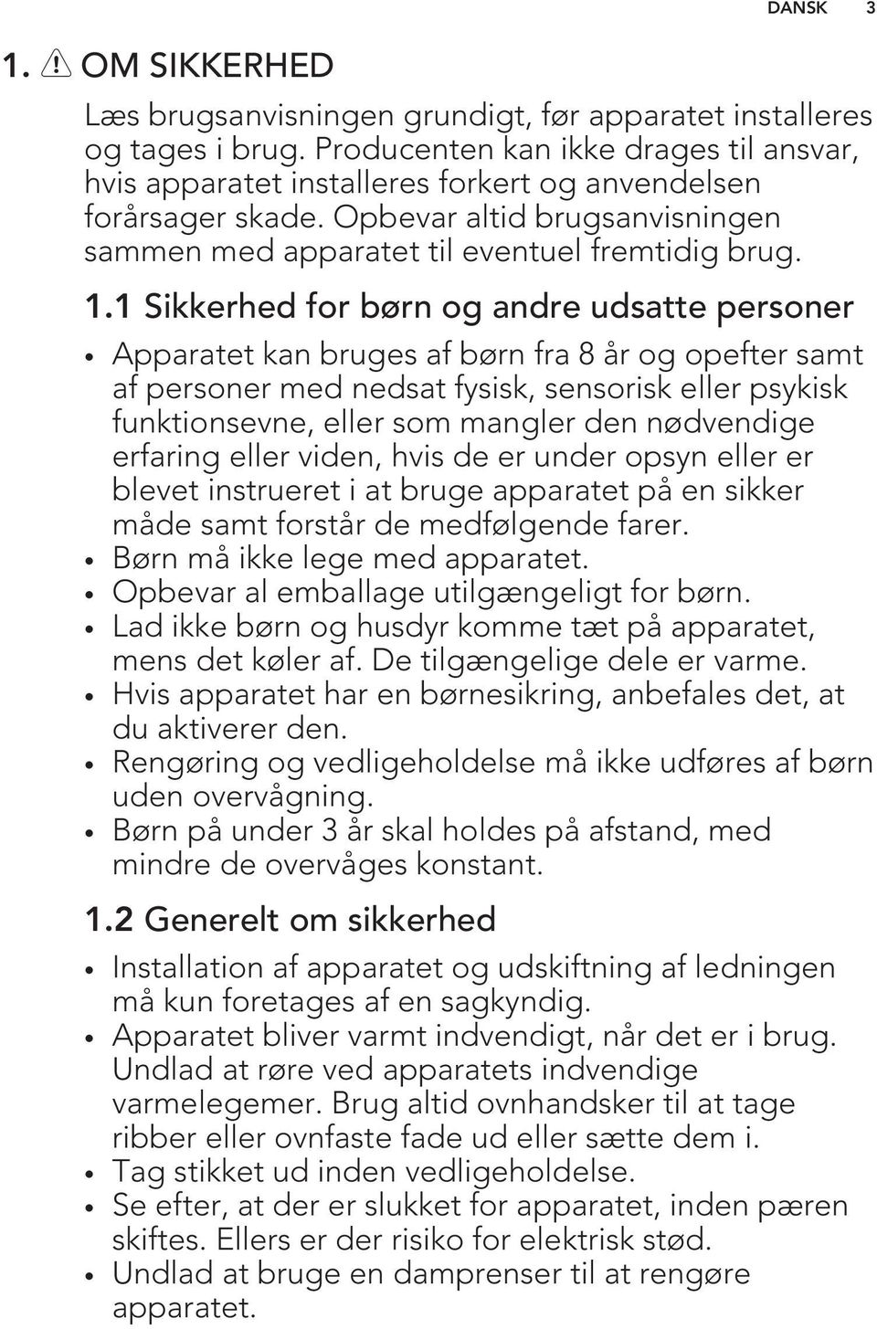 1 Sikkerhed for børn og andre udsatte personer Apparatet kan bruges af børn fra 8 år og opefter samt af personer med nedsat fysisk, sensorisk eller psykisk funktionsevne, eller som mangler den