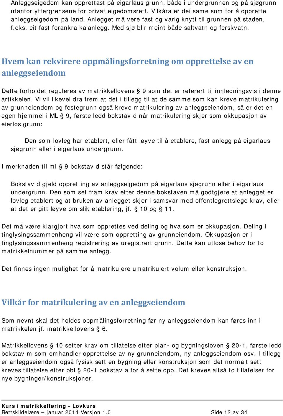 Hvem kan rekvirere oppmålingsforretning om opprettelse av en anleggseiendom Dette forholdet reguleres av matrikkellovens 9 som det er referert til innledningsvis i denne artikkelen.