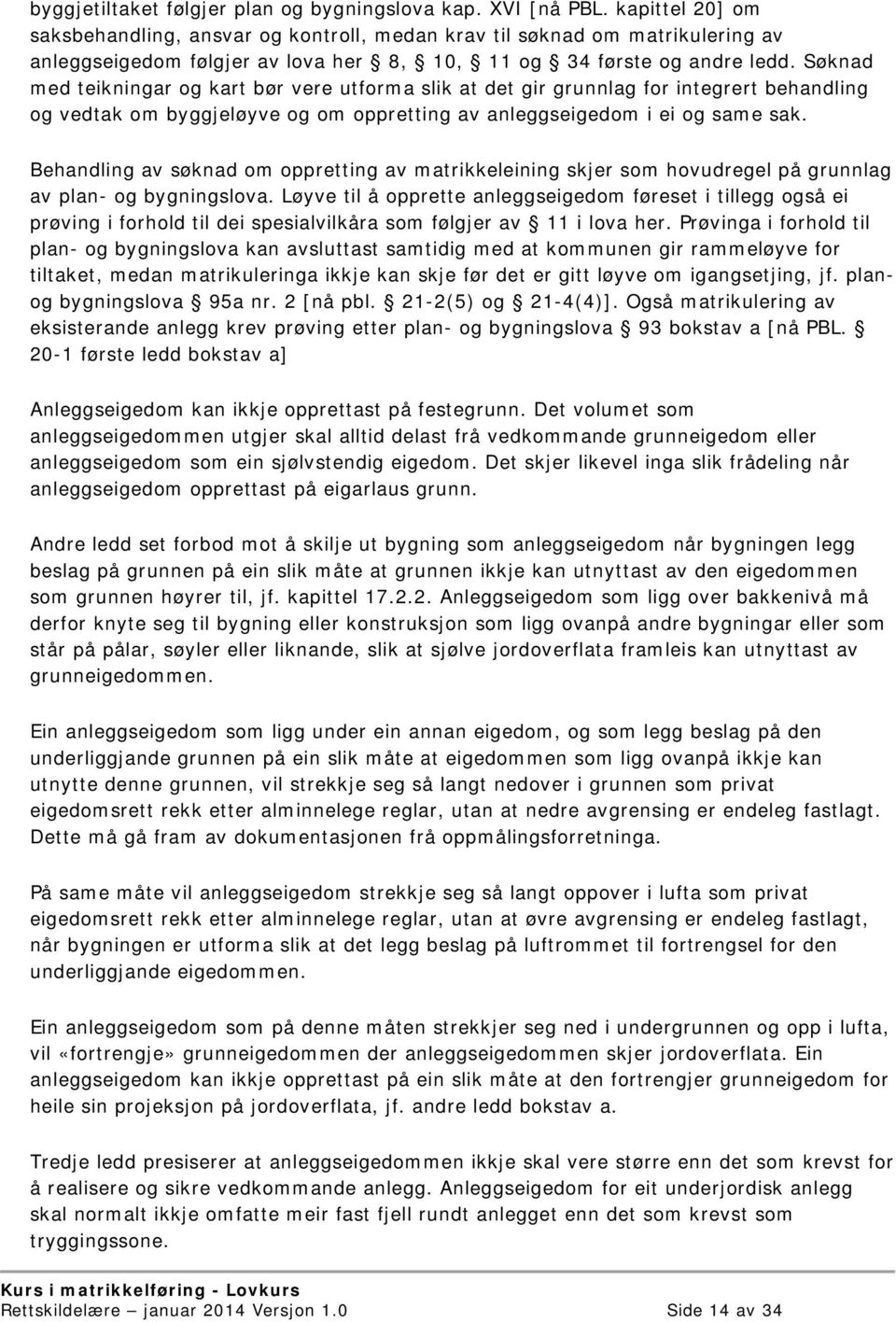 Søknad med teikningar og kart bør vere utforma slik at det gir grunnlag for integrert behandling og vedtak om byggjeløyve og om oppretting av anleggseigedom i ei og same sak.