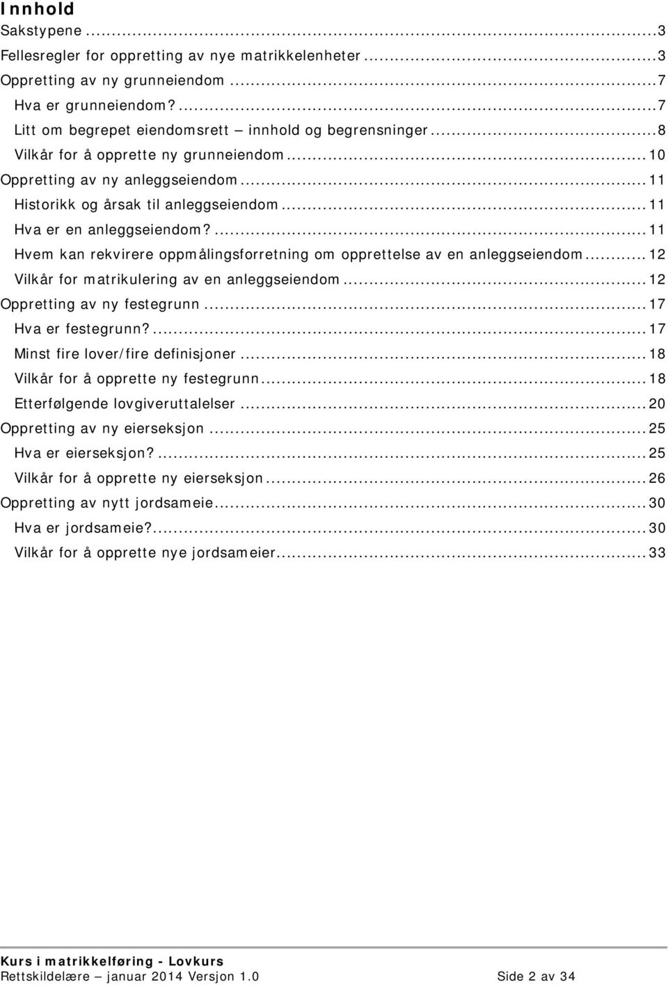 ... 11 Hvem kan rekvirere oppmålingsforretning om opprettelse av en anleggseiendom... 12 Vilkår for matrikulering av en anleggseiendom... 12 Oppretting av ny festegrunn... 17 Hva er festegrunn?