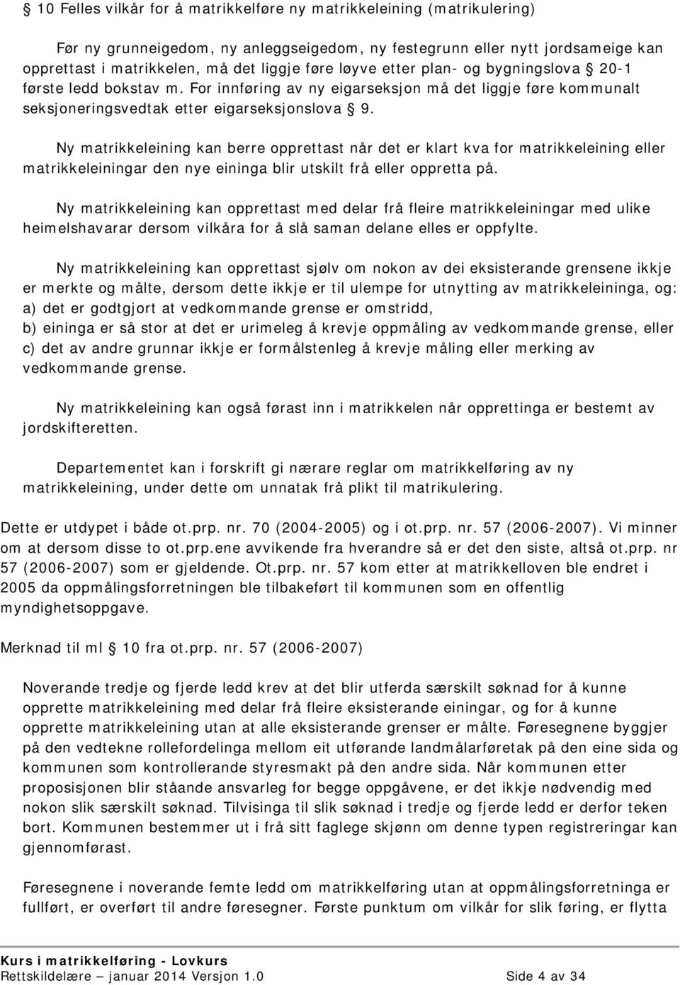 Ny matrikkeleining kan berre opprettast når det er klart kva for matrikkeleining eller matrikkeleiningar den nye eininga blir utskilt frå eller oppretta på.