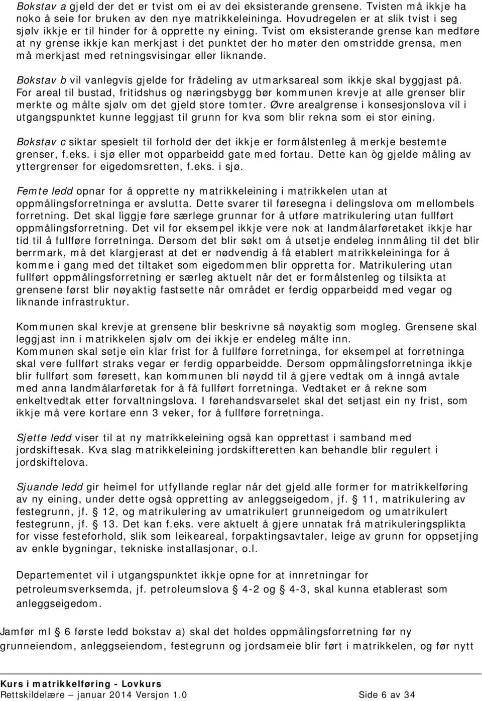 Tvist om eksisterande grense kan medføre at ny grense ikkje kan merkjast i det punktet der ho møter den omstridde grensa, men må merkjast med retningsvisingar eller liknande.