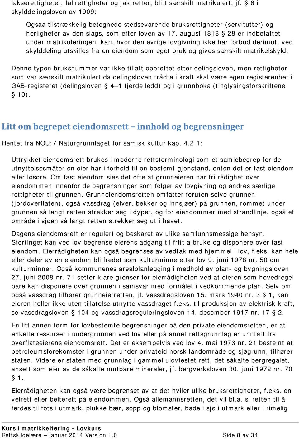 august 1818 28 er indbefattet under matrikuleringen, kan, hvor den øvrige lovgivning ikke har forbud derimot, ved skylddeling utskilles fra en eiendom som eget bruk og gives særskilt matrikelskyld.