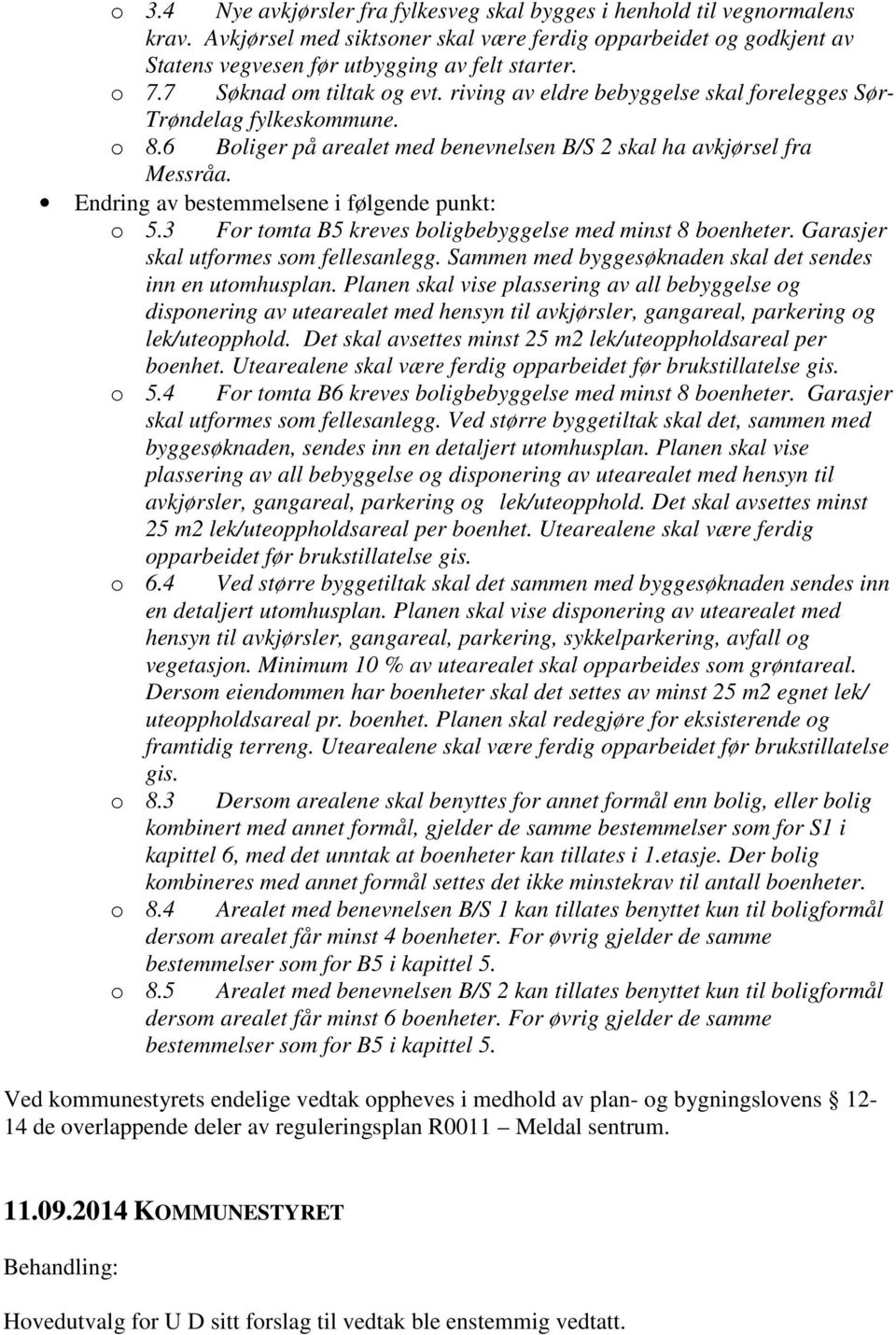 Endring av bestemmelsene i følgende punkt: o 5.3 For tomta B5 kreves boligbebyggelse med minst 8 boenheter. Garasjer skal utformes som fellesanlegg.