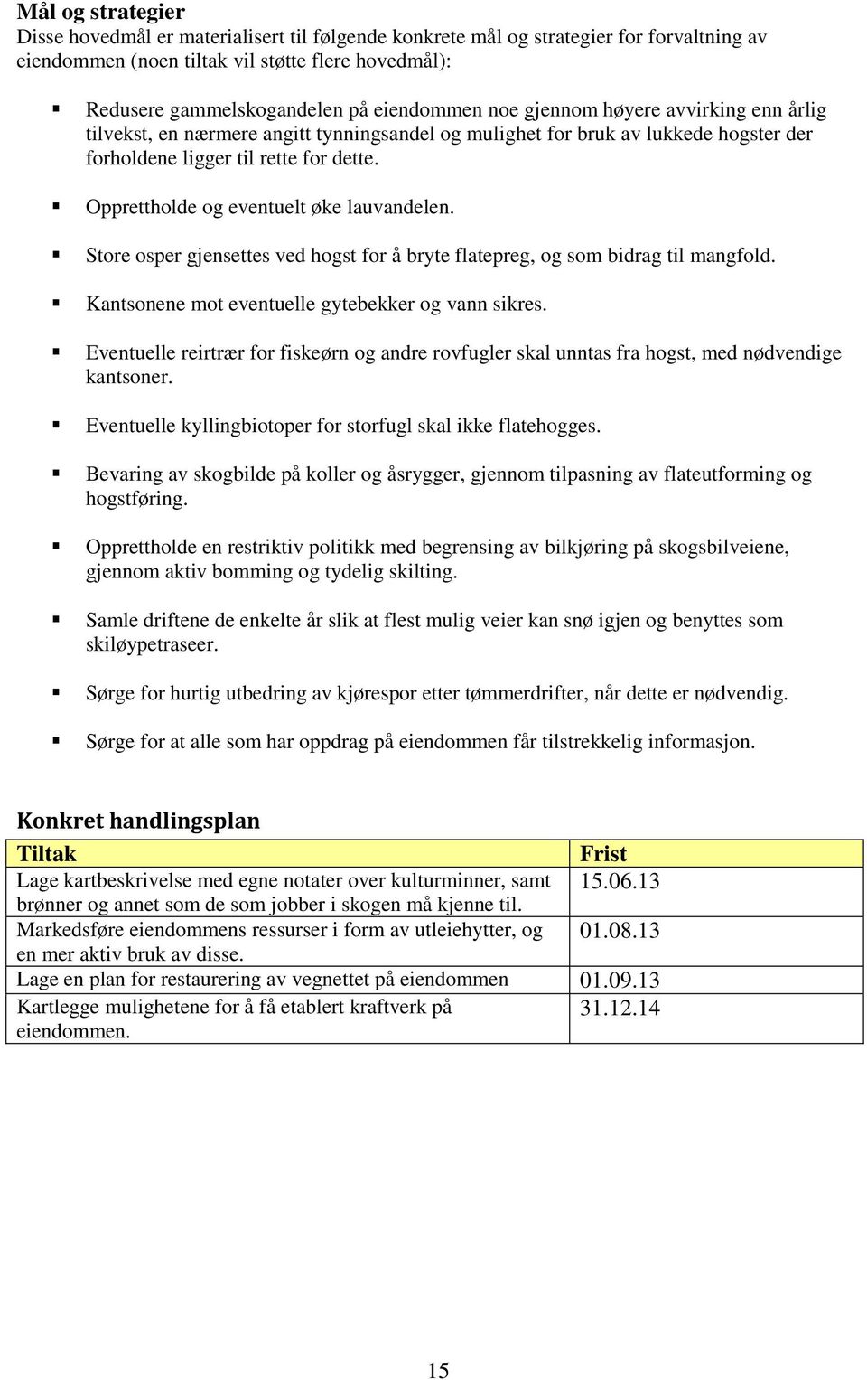 Opprettholde og eventuelt øke lauvandelen. Store osper gjensettes ved hogst for å bryte flatepreg, og som bidrag til mangfold. Kantsonene mot eventuelle gytebekker og vann sikres.