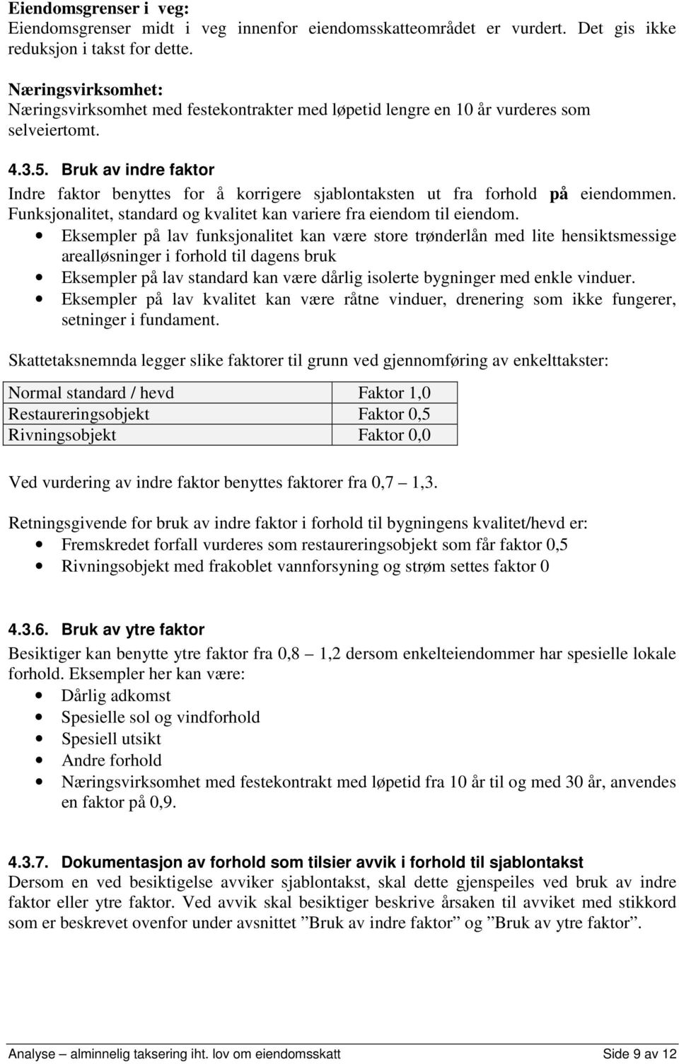 Bruk av indre faktor Indre faktor benyttes for å korrigere sjablontaksten ut fra forhold på eiendommen. Funksjonalitet, standard og kvalitet kan variere fra eiendom til eiendom.