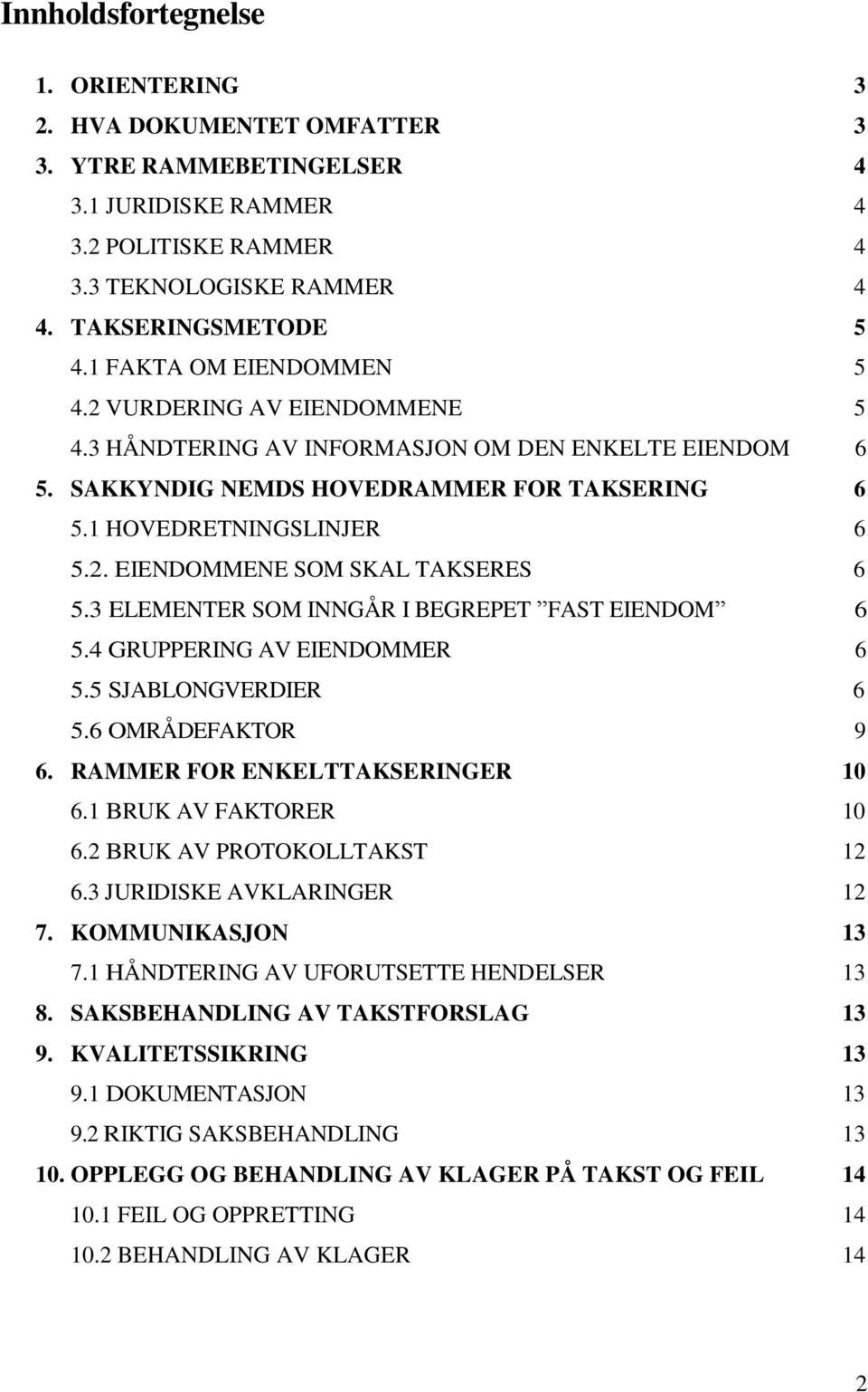 3 ELEMENTER SOM INNGÅR I BEGREPET FAST EIENDOM 6 5.4 GRUPPERING AV EIENDOMMER 6 5.5 SJABLONGVERDIER 6 5.6 OMRÅDEFAKTOR 9 6. RAMMER FOR ENKELTTAKSERINGER 10 6.1 BRUK AV FAKTORER 10 6.