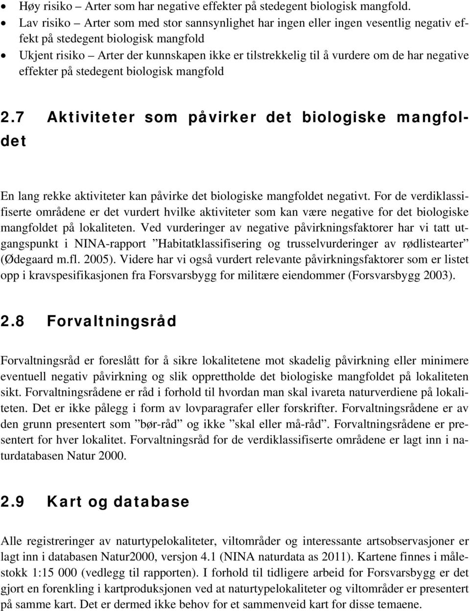 har negative effekter på stedegent biologisk mangfold 2.7 Aktiviteter som påvirker det biologiske mangfoldet En lang rekke aktiviteter kan påvirke det biologiske mangfoldet negativt.