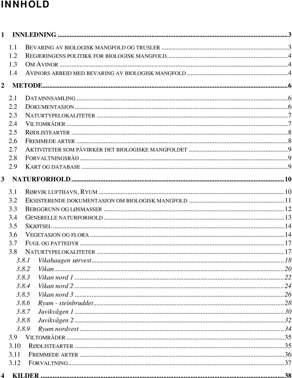 .. 9 2.8 FORVALTNINGSRÅD... 9 2.9 KART OG DATABASE... 9 3 NATURFORHOLD... 10 3.1 RØRVIK LUFTHAVN, RYUM... 10 3.2 EKSISTERENDE DOKUMENTASJON OM BIOLOGISK MANGFOLD... 11 3.3 BERGGRUNN OG LØSMASSER.