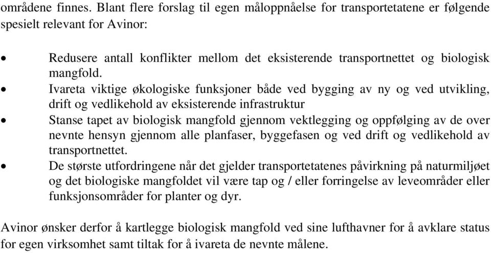 Ivareta viktige økologiske funksjoner både ved bygging av ny og ved utvikling, drift og vedlikehold av eksisterende infrastruktur Stanse tapet av biologisk mangfold gjennom vektlegging og oppfølging