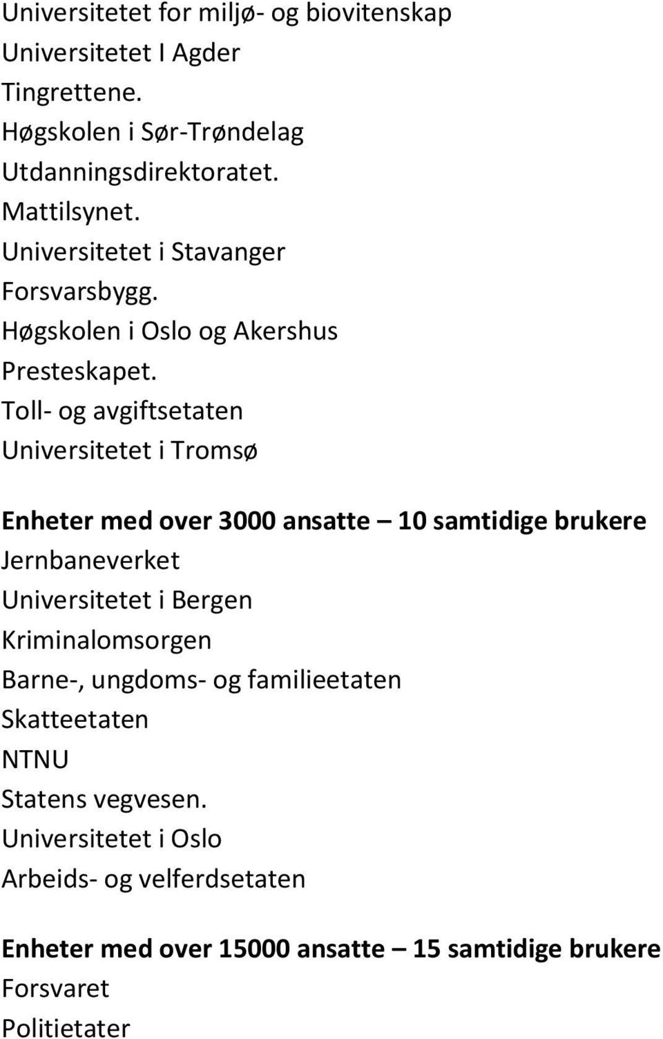 Toll- og avgiftsetaten Universitetet i Tromsø Enheter med over 3000 ansatte 10 samtidige brukere Jernbaneverket Universitetet i Bergen