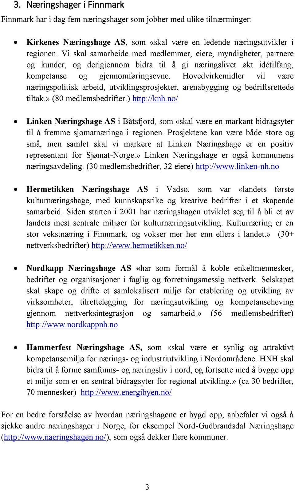 Hovedvirkemidler vil være næringspolitisk arbeid, utviklingsprosjekter, arenabygging og bedriftsrettede tiltak.» (80 medlemsbedrifter.) http://knh.