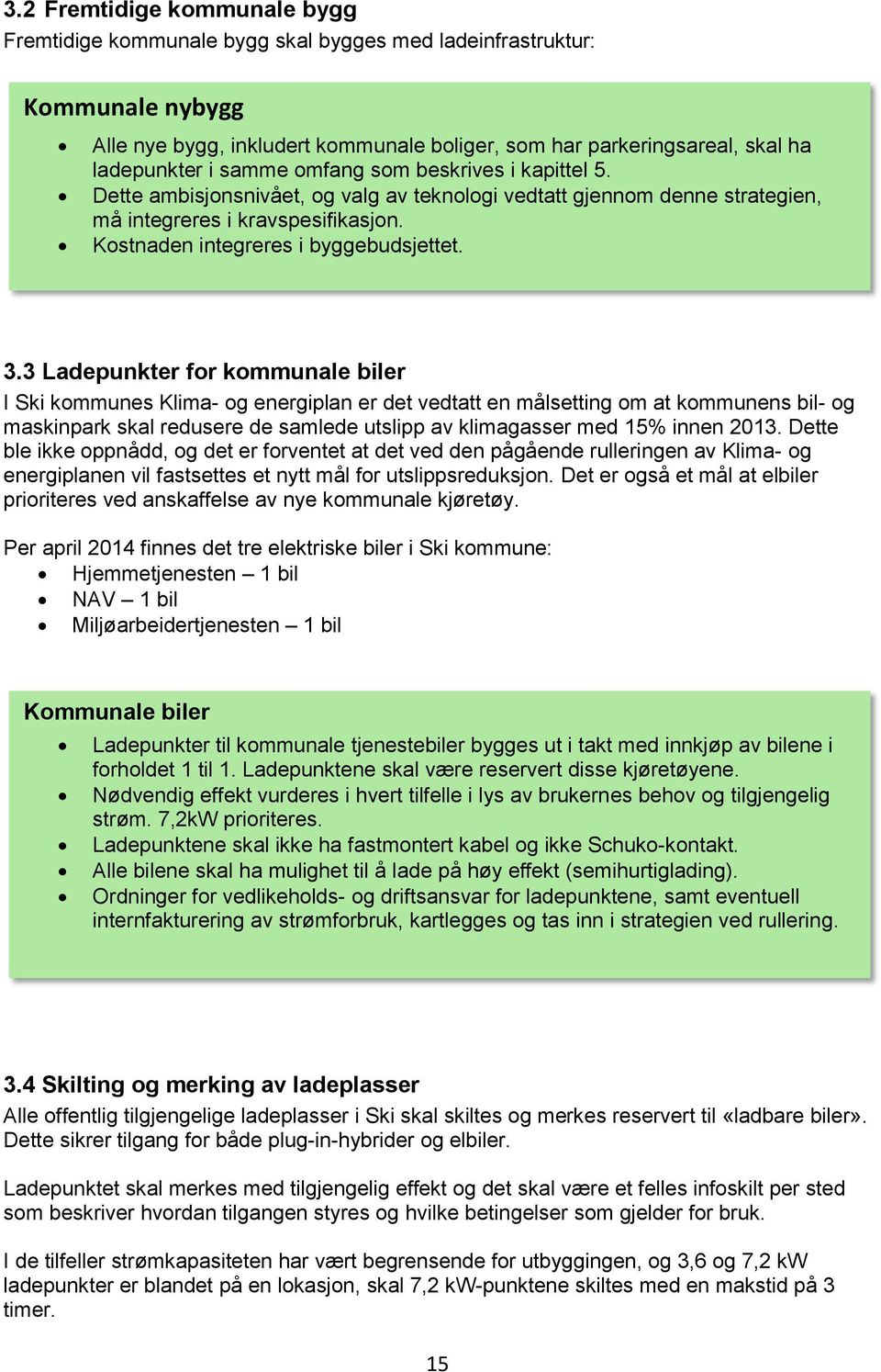 3 Ladepunkter for kommunale biler I Ski kommunes Klima- og energiplan er det vedtatt en målsetting om at kommunens bil- og maskinpark skal redusere de samlede utslipp av klimagasser med 15% innen