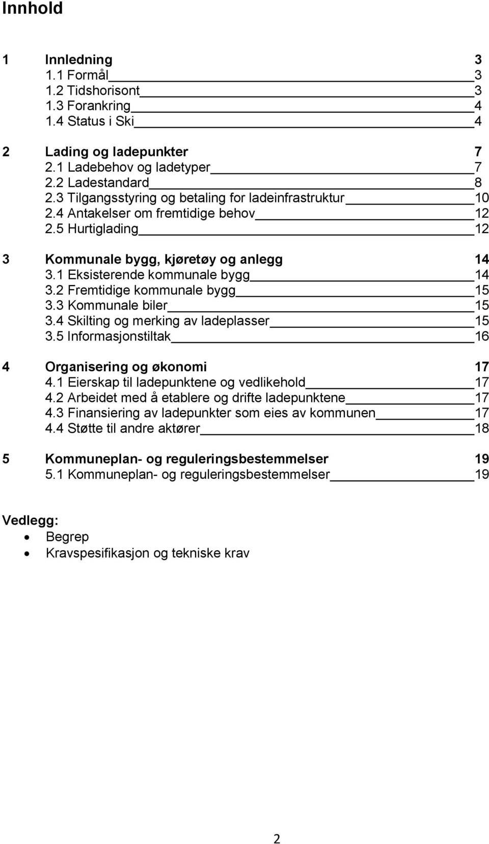 2 Fremtidige kommunale bygg 15 3.3 Kommunale biler 15 3.4 Skilting og merking av ladeplasser 15 3.5 Informasjonstiltak 16 4 Organisering og økonomi 17 4.