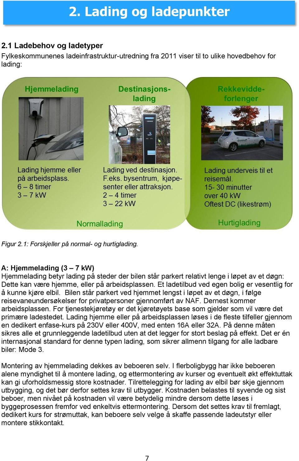 Et ladetilbud ved egen bolig er vesentlig for å kunne kjøre elbil. Bilen står parkert ved hjemmet lengst i løpet av et døgn, i følge reisevaneundersøkelser for privatpersoner gjennomført av NAF.