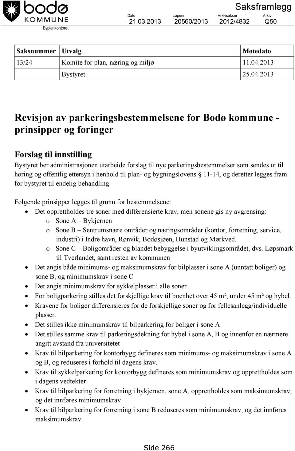 2013 Revisjon av parkeringsbestemmelsene for Bodø kommune - prinsipper og føringer Forslag til innstilling Bystyret ber administrasjonen utarbeide forslag til nye parkeringsbestemmelser som sendes ut