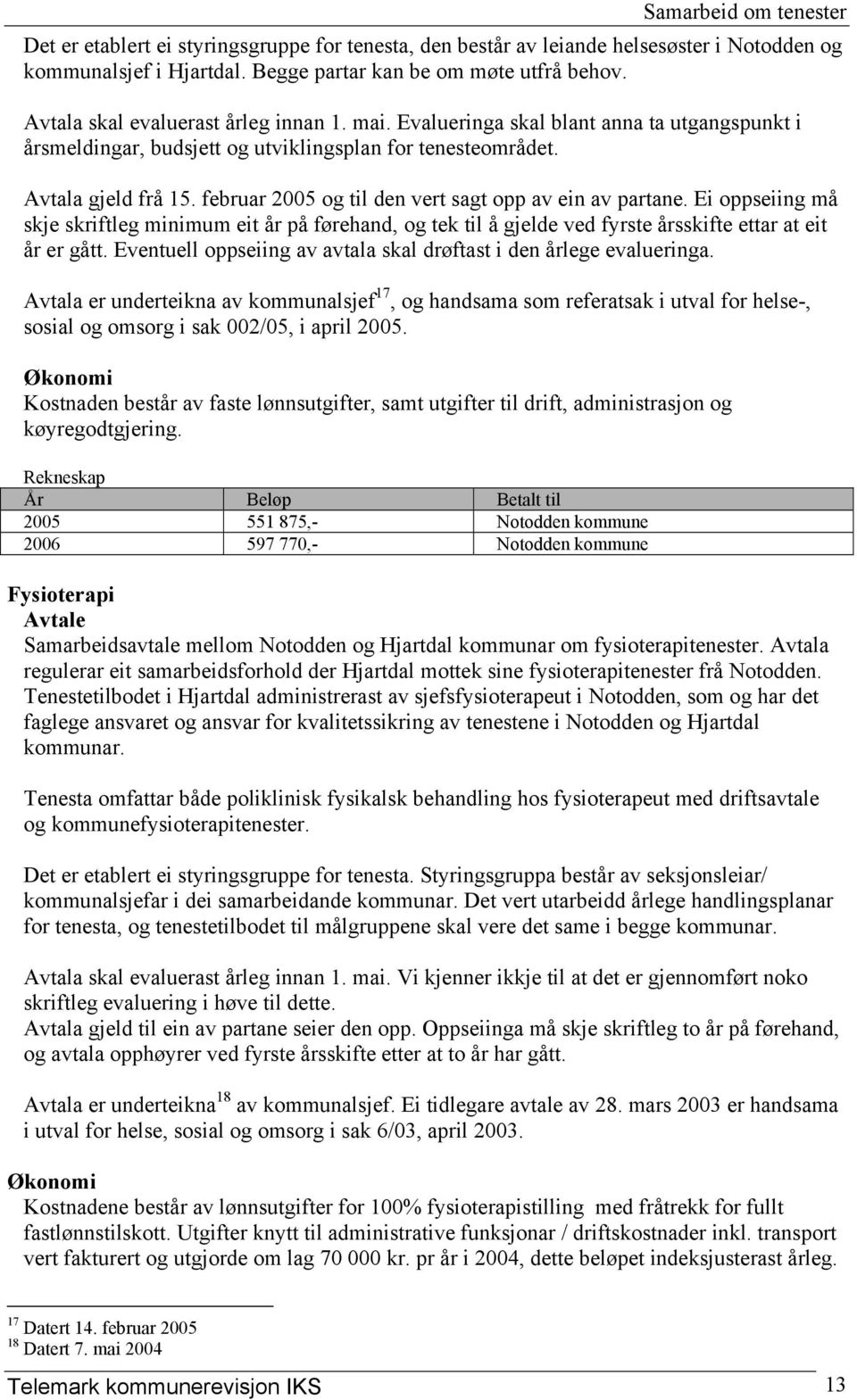 Ei oppseiing må skje skriftleg minimum eit år på førehand, og tek til å gjelde ved fyrste årsskifte ettar at eit år er gått. Eventuell oppseiing av avtala skal drøftast i den årlege evalueringa.