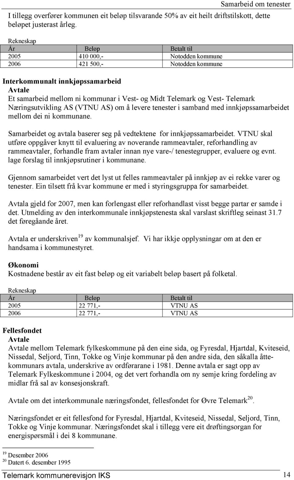 Telemark Næringsutvikling AS (VTNU AS) om å levere tenester i samband med innkjøpssamarbeidet mellom dei ni kommunane. Samarbeidet og avtala baserer seg på vedtektene for innkjøpssamarbeidet.