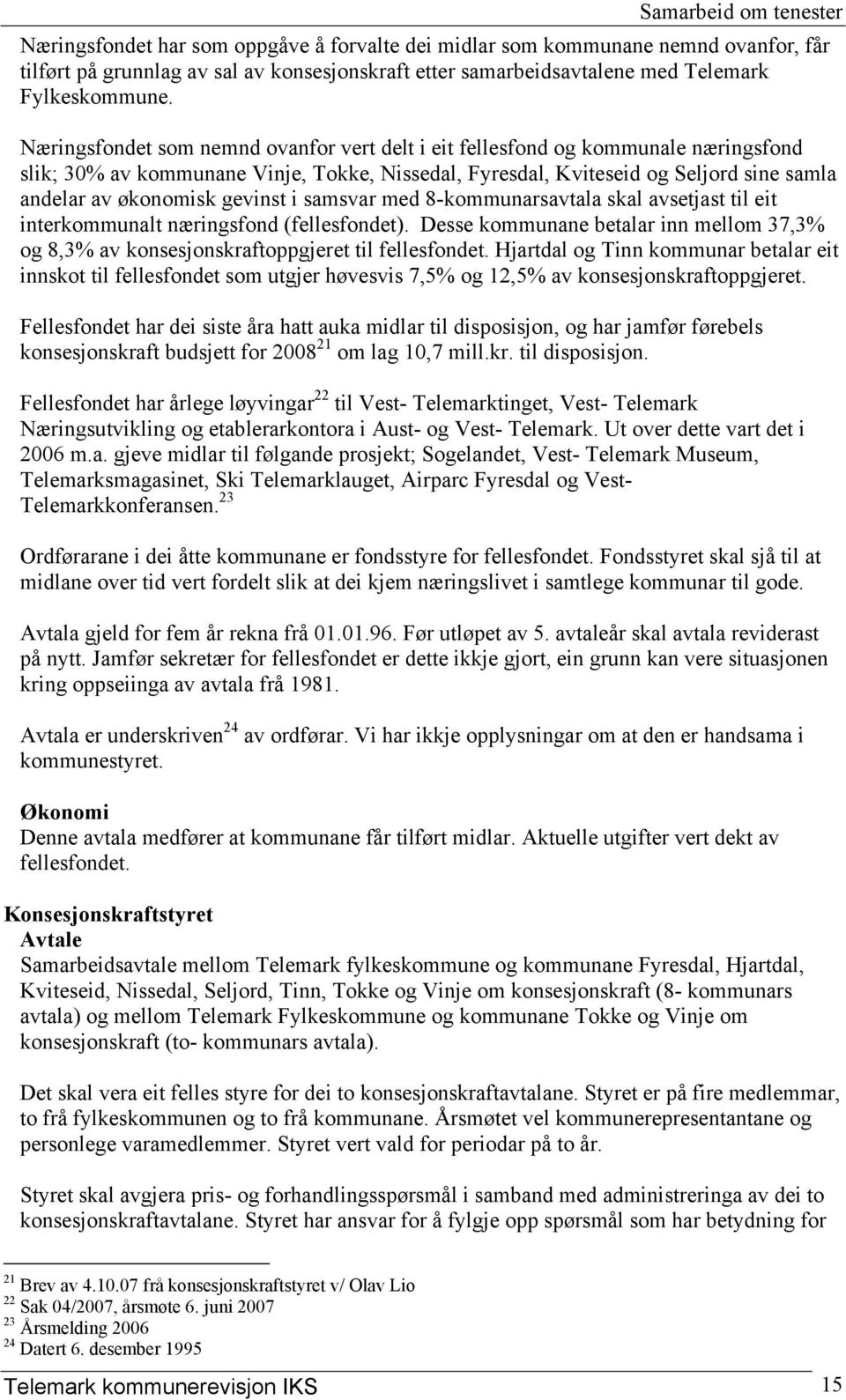 gevinst i samsvar med 8-kommunarsavtala skal avsetjast til eit interkommunalt næringsfond (fellesfondet). Desse kommunane betalar inn mellom 37,3% og 8,3% av konsesjonskraftoppgjeret til fellesfondet.