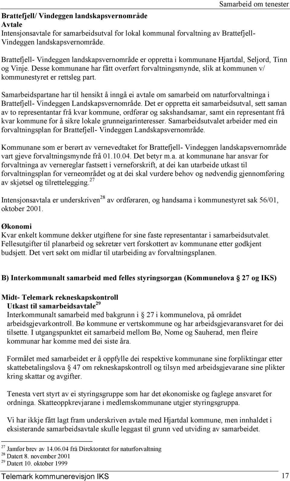 Desse kommunane har fått overført forvaltningsmynde, slik at kommunen v/ kommunestyret er rettsleg part.