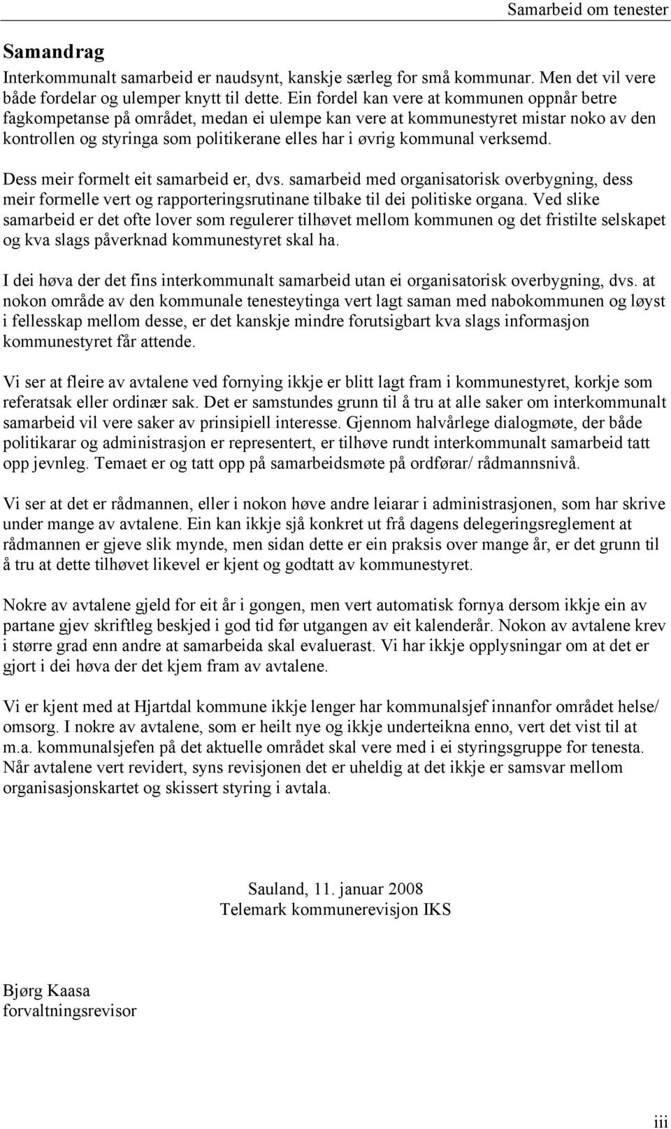 verksemd. Dess meir formelt eit samarbeid er, dvs. samarbeid med organisatorisk overbygning, dess meir formelle vert og rapporteringsrutinane tilbake til dei politiske organa.