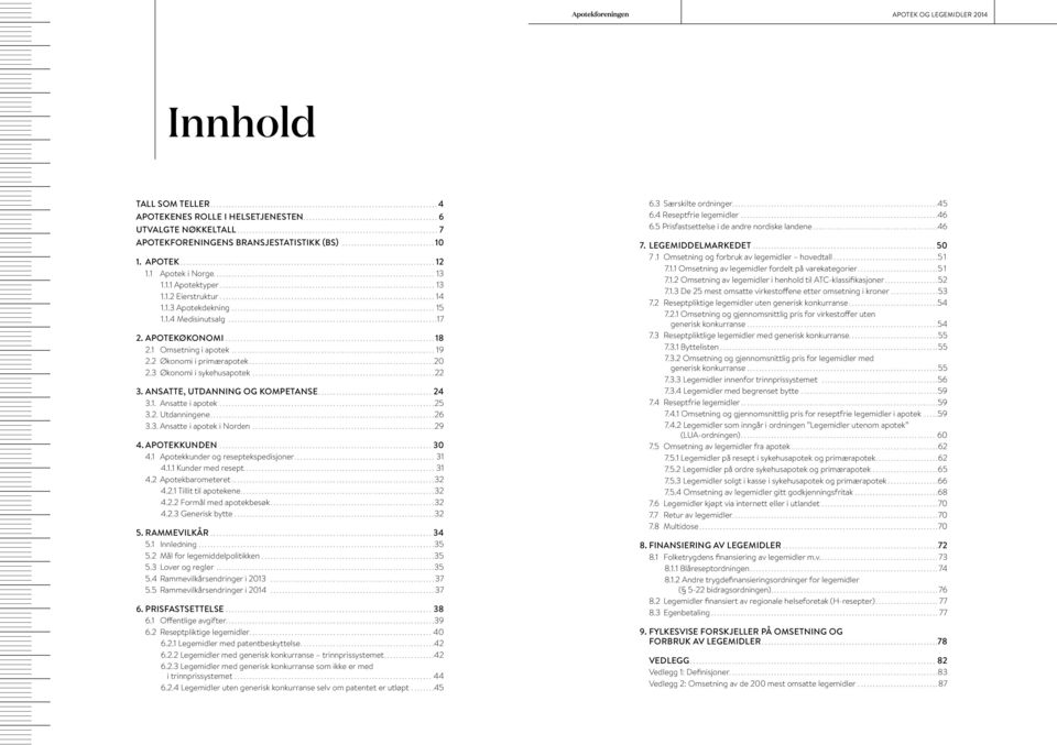 1 Omsetning i apotek...19 2.2 Økonomi i primærapotek... 20 2.3 Økonomi i sykehusapotek... 22 3. ANSATTE, UTDANNING OG KOMPETANSE... 24 3.1. Ansatte i apotek... 25 3.2. Utdanningene... 26 3.3. Ansatte i apotek i Norden.