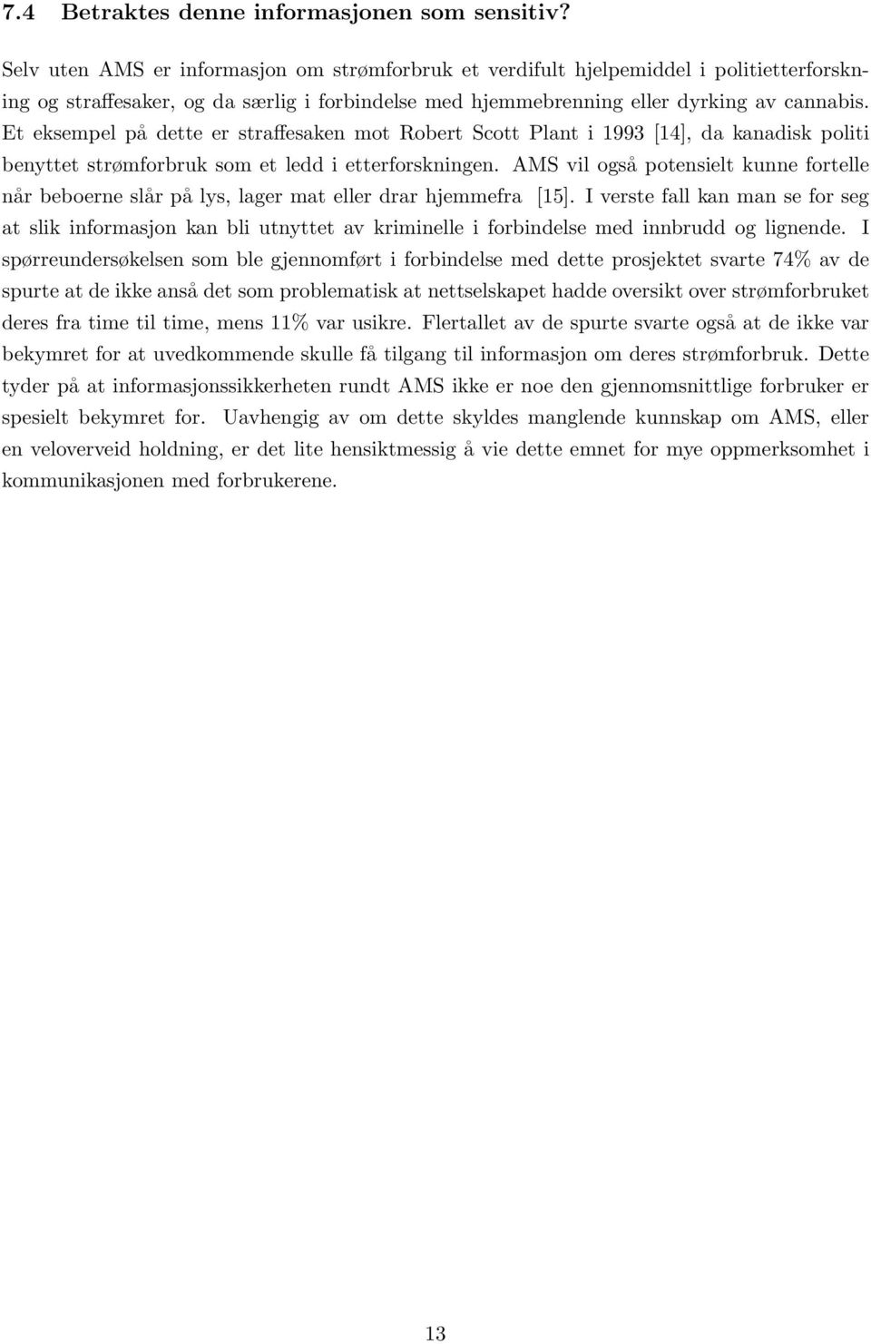 Et eksempel på dette er straffesaken mot Robert Scott Plant i 1993 [14], da kanadisk politi benyttet strømforbruk som et ledd i etterforskningen.