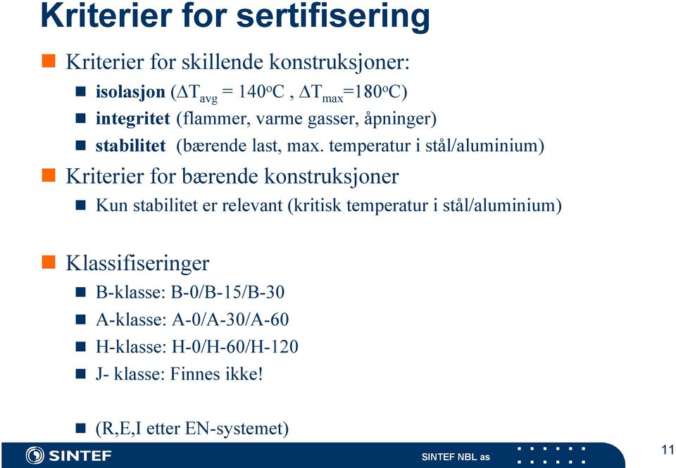 temperatur i stål/aluminium) Kriterier for bærende konstruksjoner Kun stabilitet er relevant (kritisk temperatur i