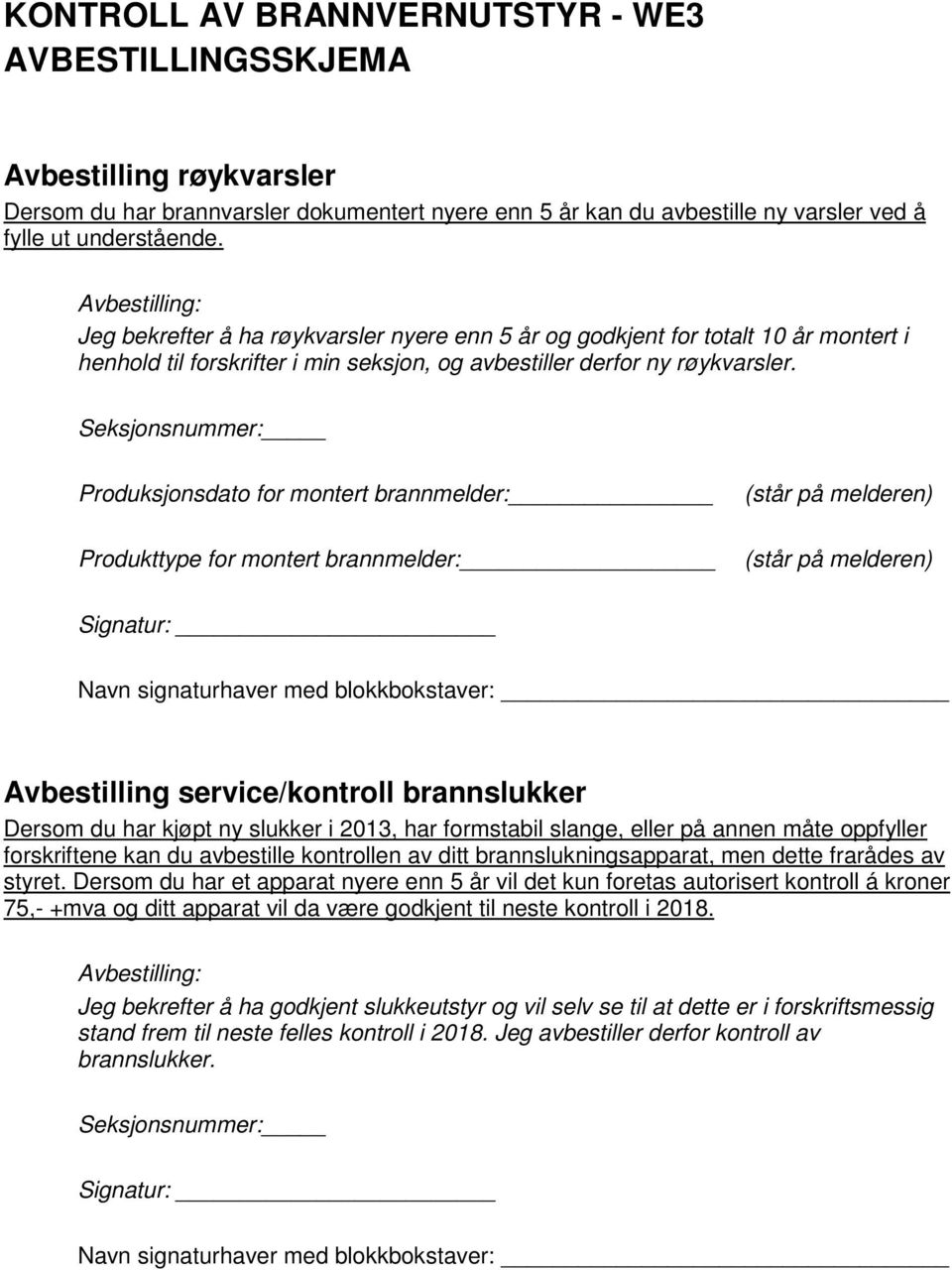 Seksjonsnummer: Produksjonsdato for montert brannmelder: Produkttype for montert brannmelder: (står på melderen) (står på melderen) Signatur: Navn signaturhaver med blokkbokstaver: Avbestilling