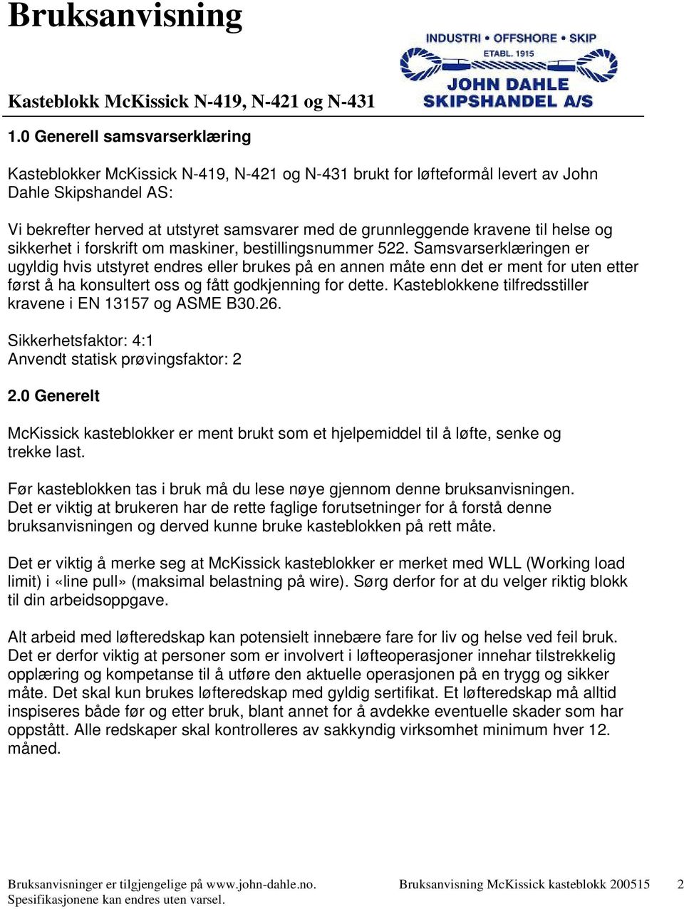 Samsvarserklæringen er ugyldig hvis utstyret endres eller brukes på en annen måte enn det er ment for uten etter først å ha konsultert oss og fått godkjenning for dette.