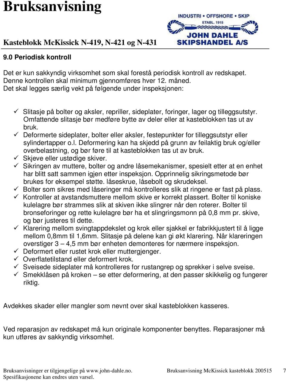 Omfattende slitasje bør medføre bytte av deler eller at kasteblokken tas ut av bruk. Deformerte sideplater, bolter eller aksler, festepunkter for tilleggsutstyr eller sylindertapper o.l. Deformering kan ha skjedd på grunn av feilaktig bruk og/eller overbelastning, og bør føre til at kasteblokken tas ut av bruk.