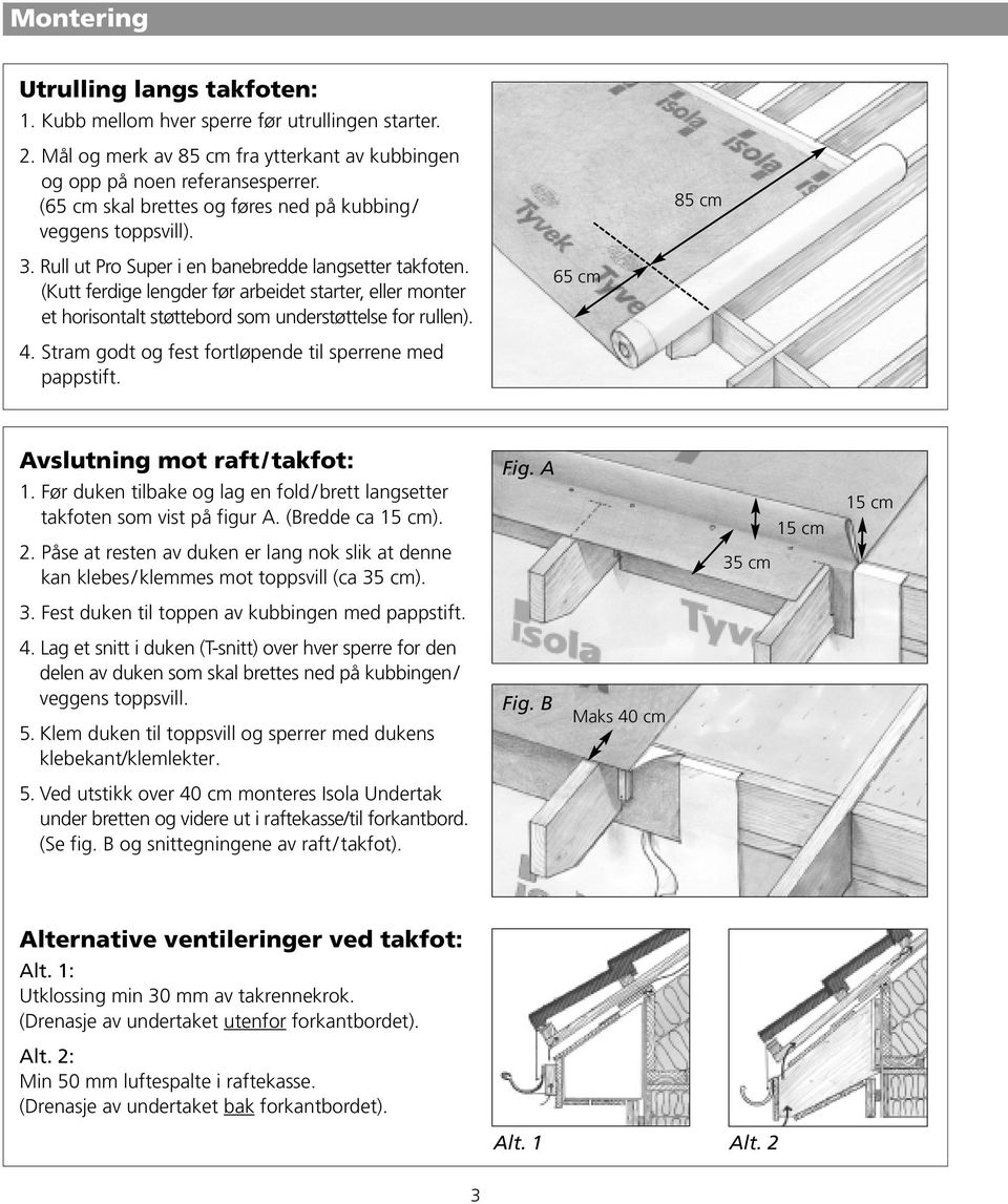 (Kutt ferdige lengder før arbeidet starter, eller monter et horisontalt støttebord som understøttelse for rullen). 65 cm 4. Stram godt og fest fortløpende til sperrene med pappstift.